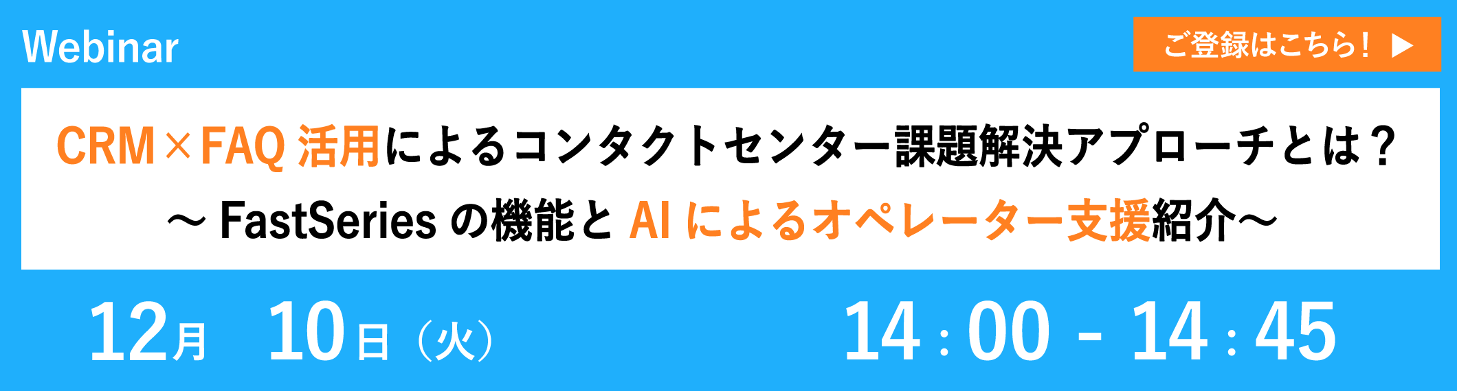 【12/10開催ウェビナー】CRM×FAQ活用によるコンタクトセンター課題解決アプローチとは？～FastSeriesの機能とAIによるオペレーター支援紹介～