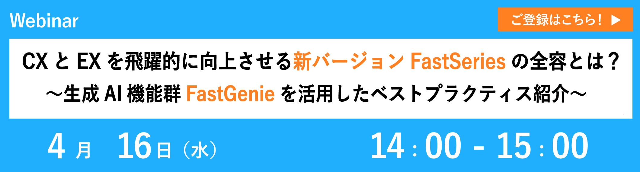 【4/16開催ウェビナー】CXとEXを飛躍的に向上させる新バージョンFastSeriesの全容とは？～生成AI機能群FastGenieを活用したベストプラクティス紹介～