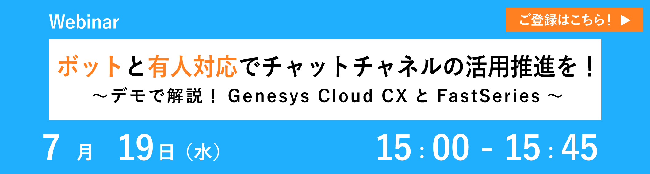 【7/19共催ウェビナー】ボットと有人対応でチャットチャネルの活用推進を！～デモで解説！Genesys Cloud CXとFastSeries～