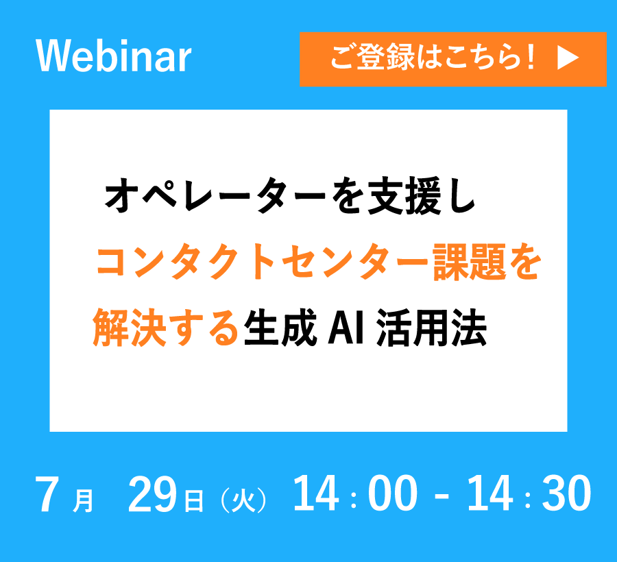 【7/29開催ウェビナー】オペレーターを支援しコンタクトセンター課題を解決する生成AI活用法