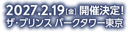 2027.2.19[金]開催決定！ザ・プリンス パークタワー東京