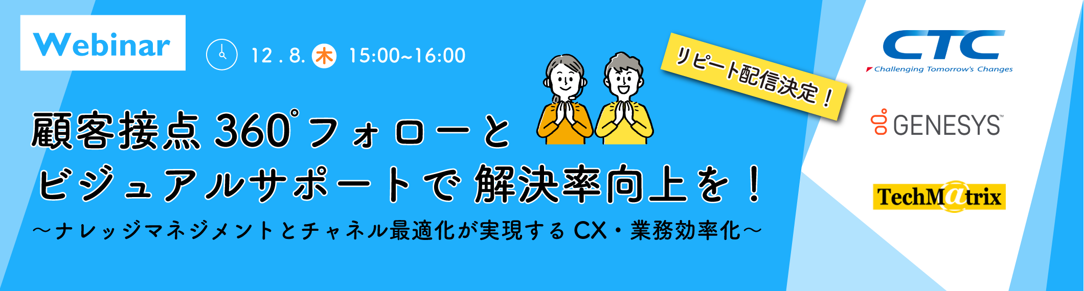 【12/8開催Webinar】リピート配信決定!<br>顧客接点360°フォローとビジュアルサポートで解決率向上を! <br>〜ナレッジマネジメントとチャネル最適化が実現するCX・業務効率化〜