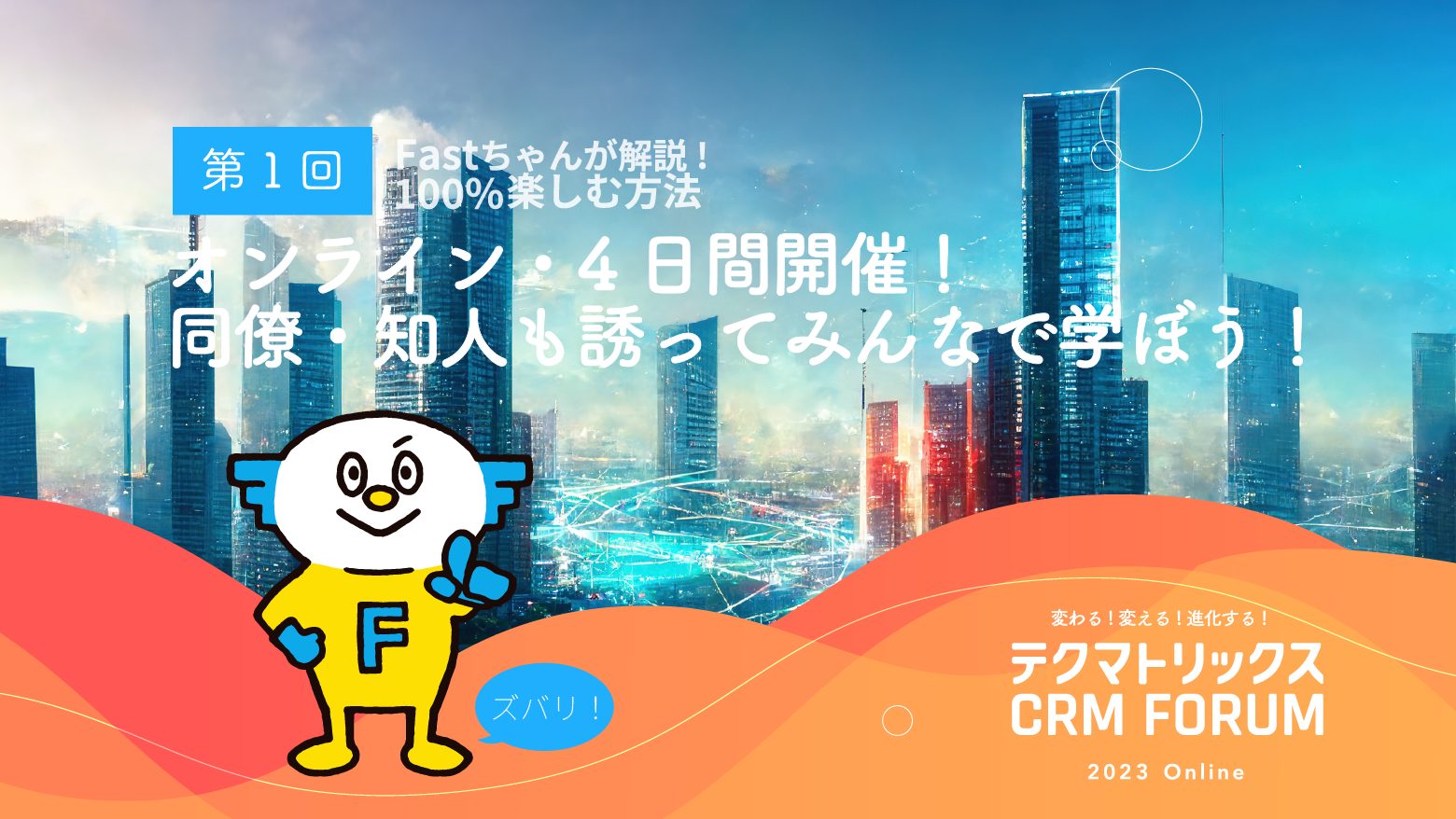 Fastちゃんが解説！「テクマトリックス CRM FORUM 2023」を100％楽しむ方法【第1回】オンライン・4日間開催！同僚・知人も誘ってみんなで学ぼう！